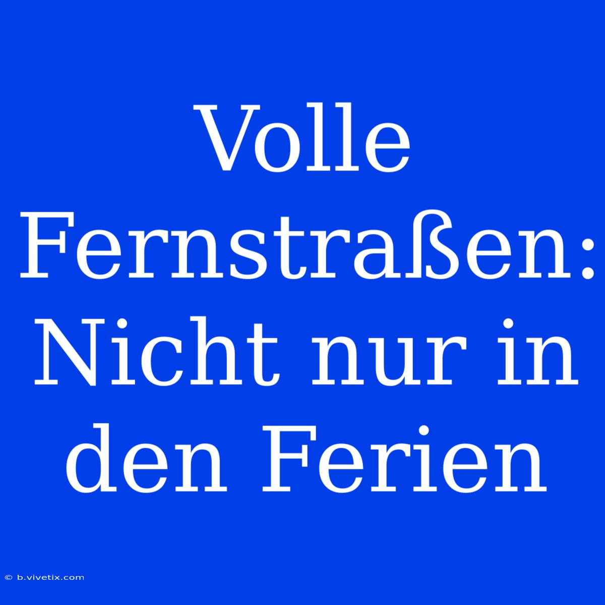 Volle Fernstraßen: Nicht Nur In Den Ferien