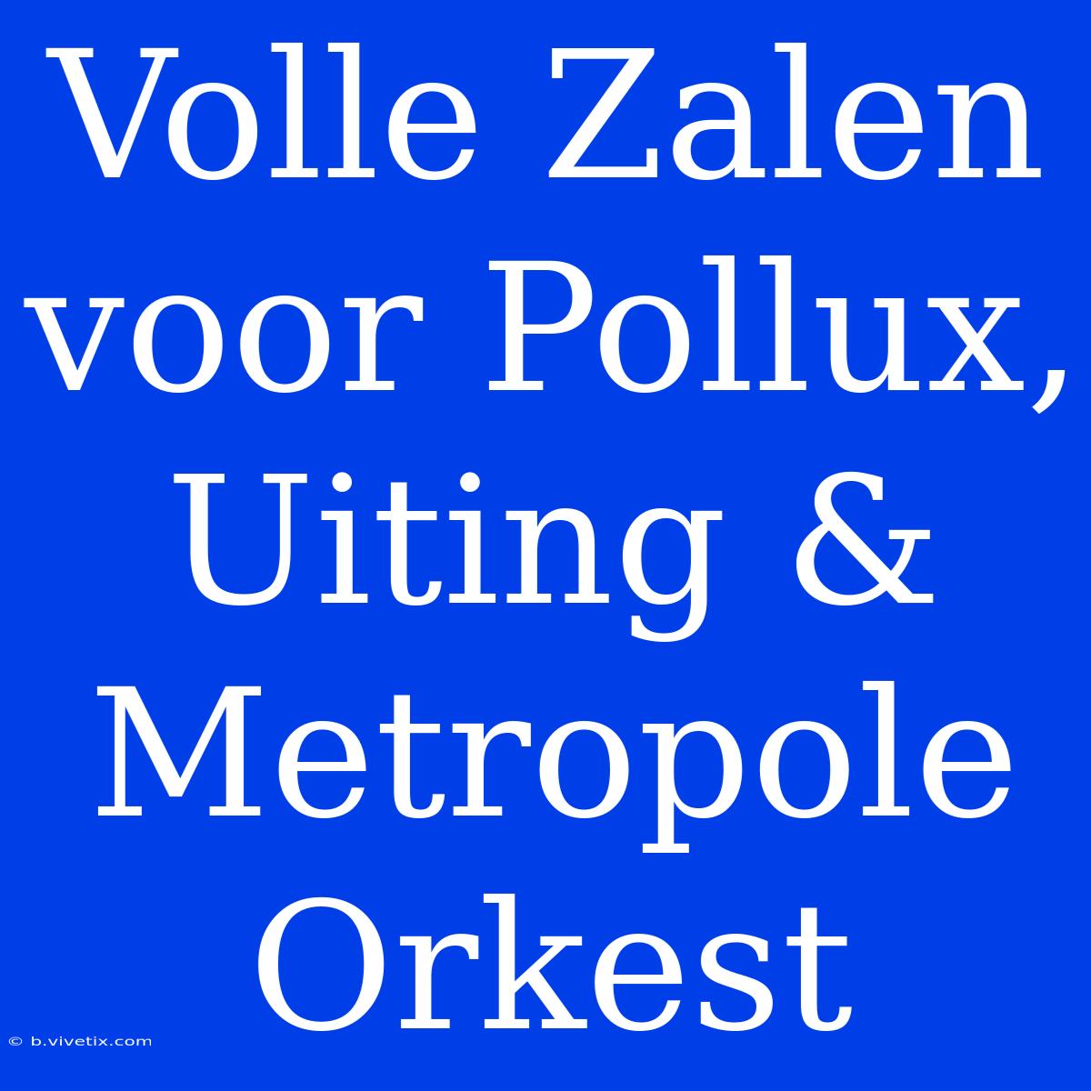 Volle Zalen Voor Pollux, Uiting & Metropole Orkest