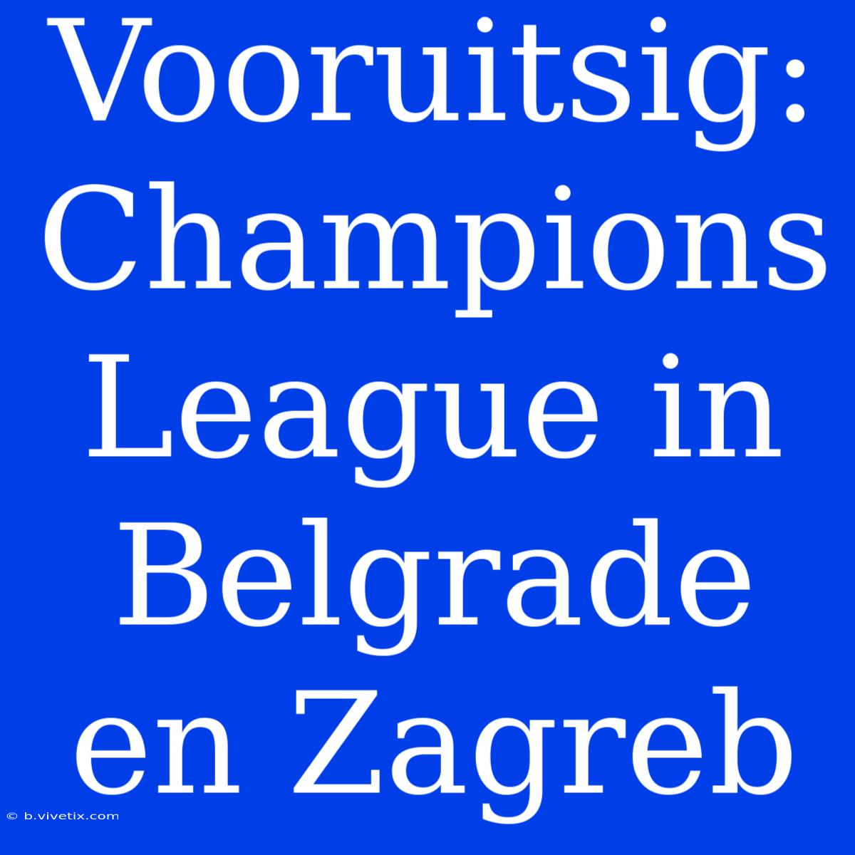 Vooruitsig: Champions League In Belgrade En Zagreb