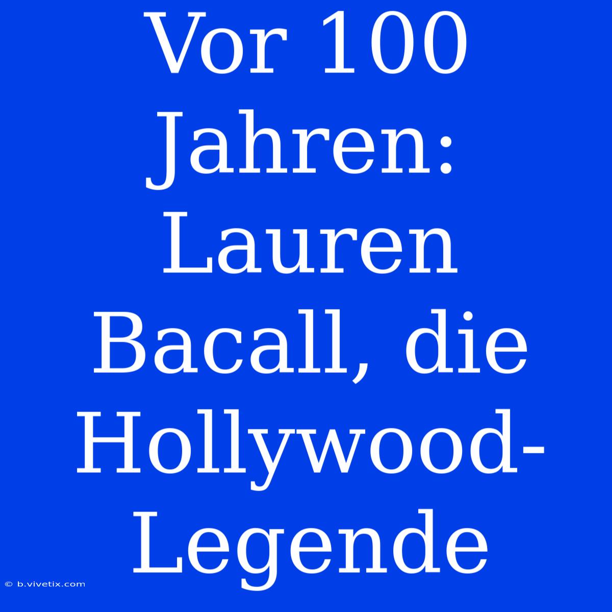 Vor 100 Jahren: Lauren Bacall, Die Hollywood-Legende