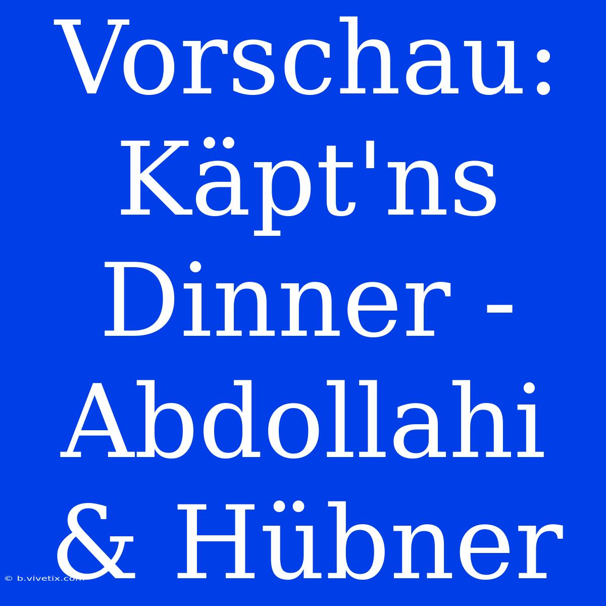 Vorschau: Käpt'ns Dinner - Abdollahi & Hübner