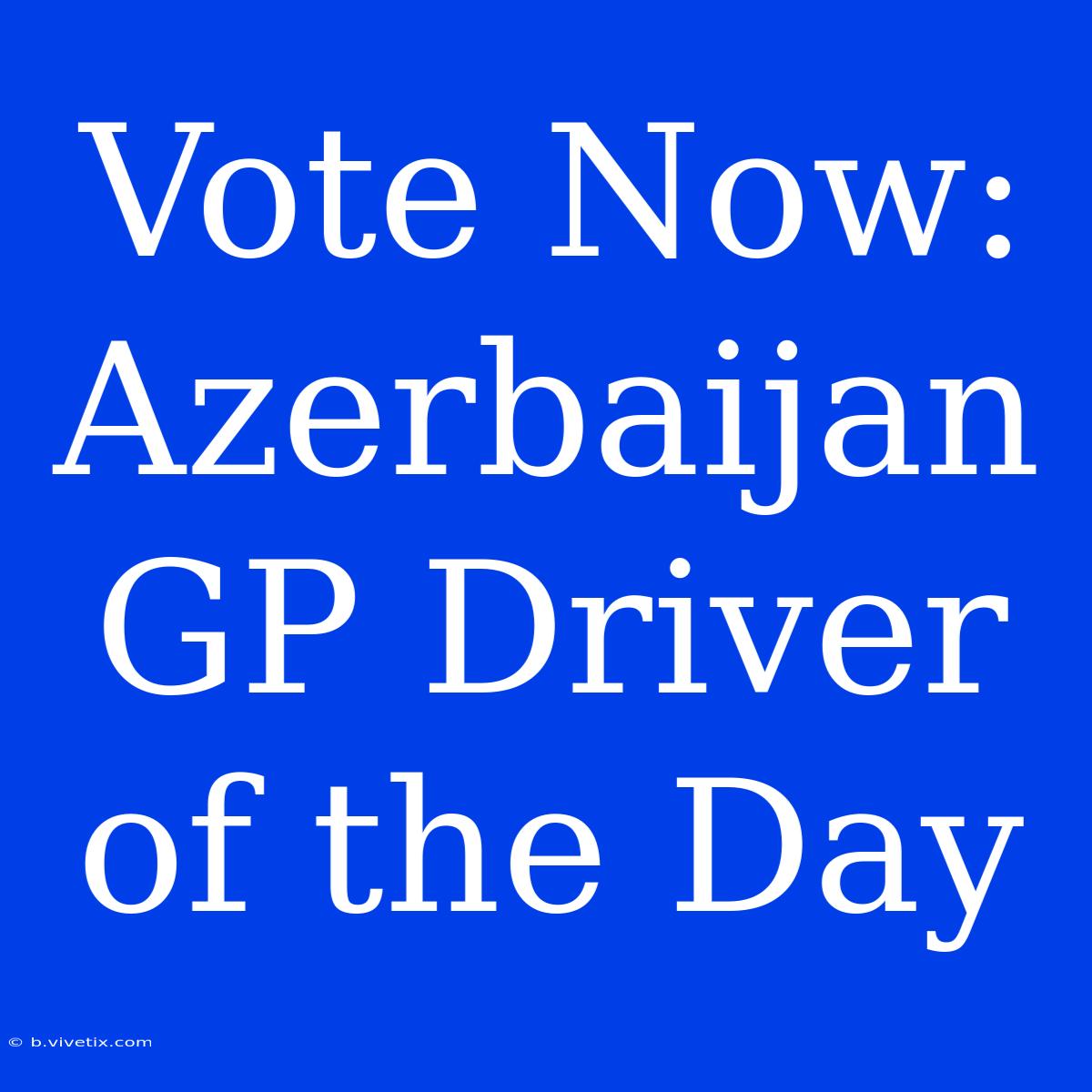 Vote Now: Azerbaijan GP Driver Of The Day