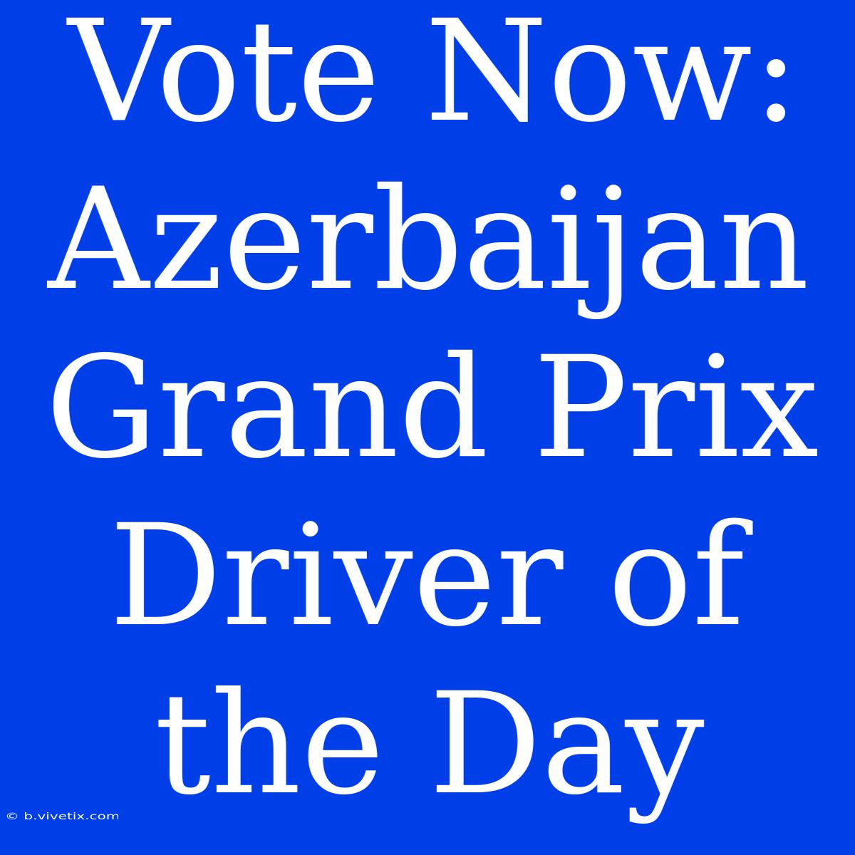 Vote Now: Azerbaijan Grand Prix Driver Of The Day