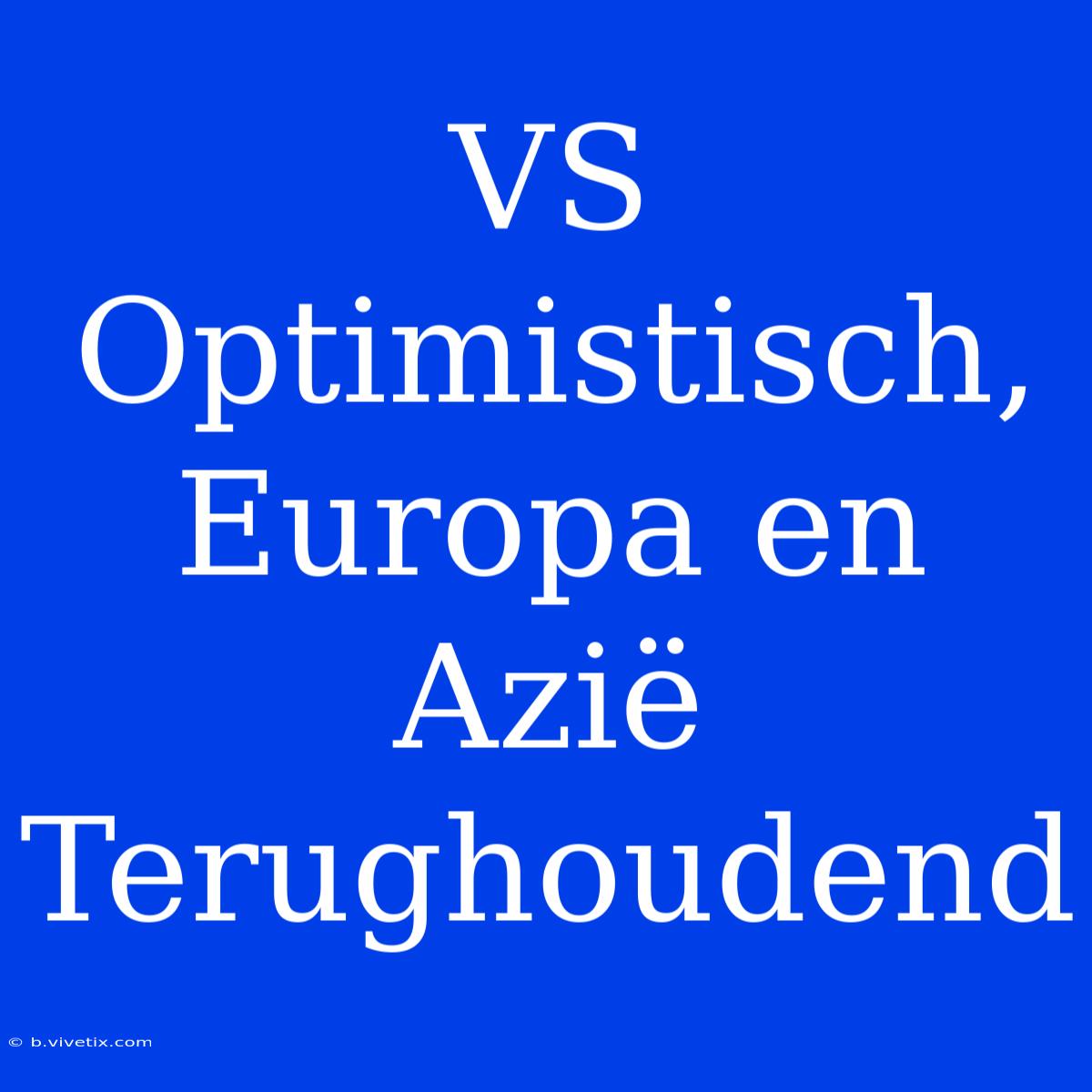 VS Optimistisch, Europa En Azië Terughoudend