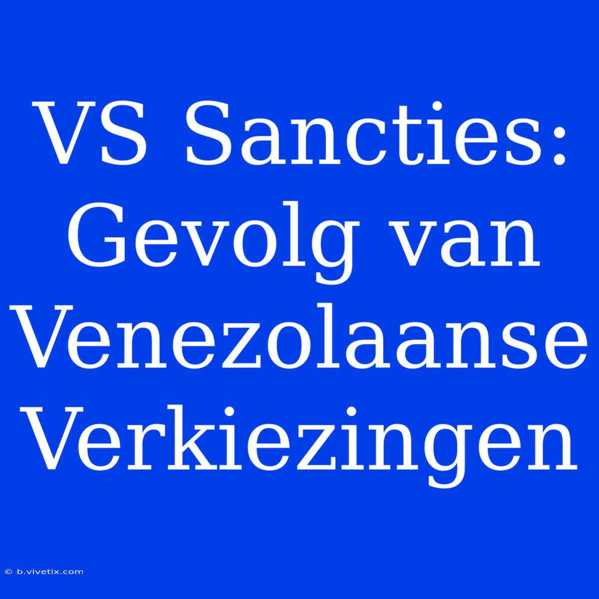 VS Sancties: Gevolg Van Venezolaanse Verkiezingen