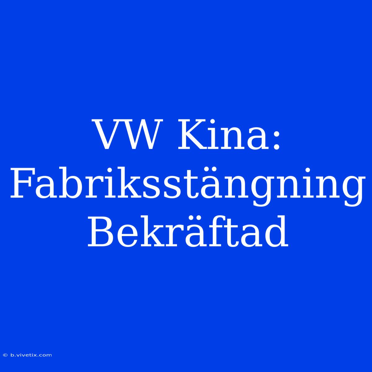 VW Kina: Fabriksstängning Bekräftad