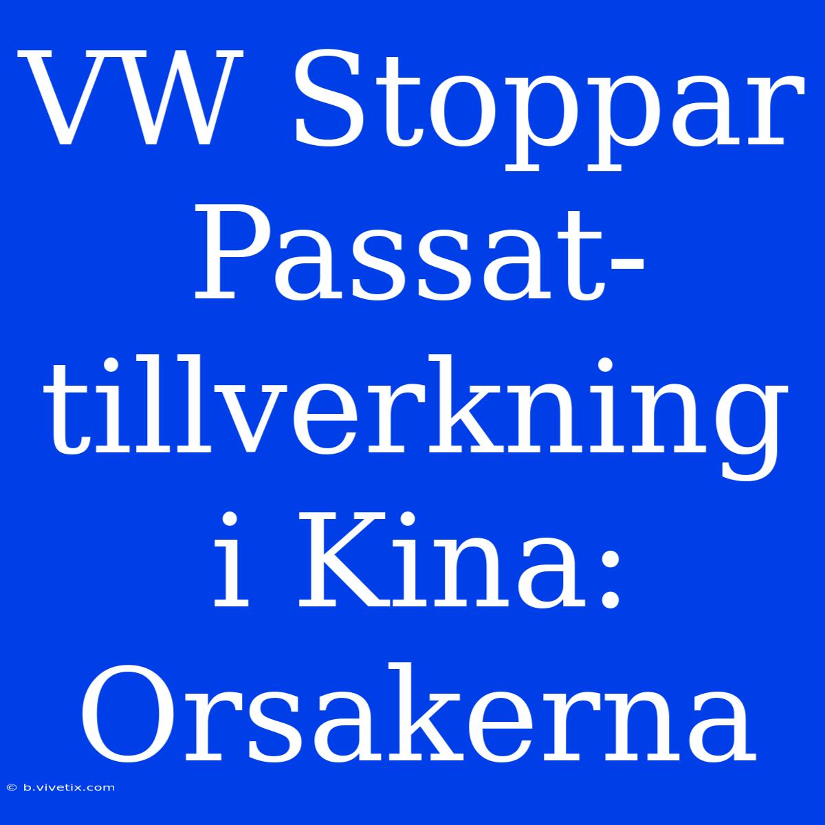 VW Stoppar Passat-tillverkning I Kina: Orsakerna