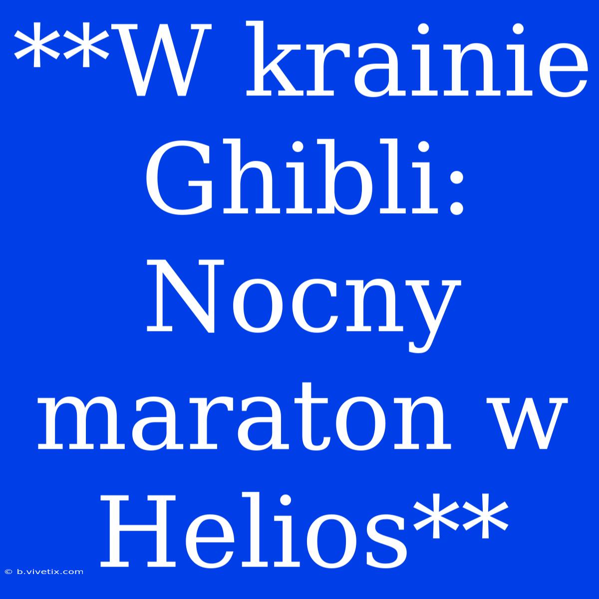 **W Krainie Ghibli: Nocny Maraton W Helios**