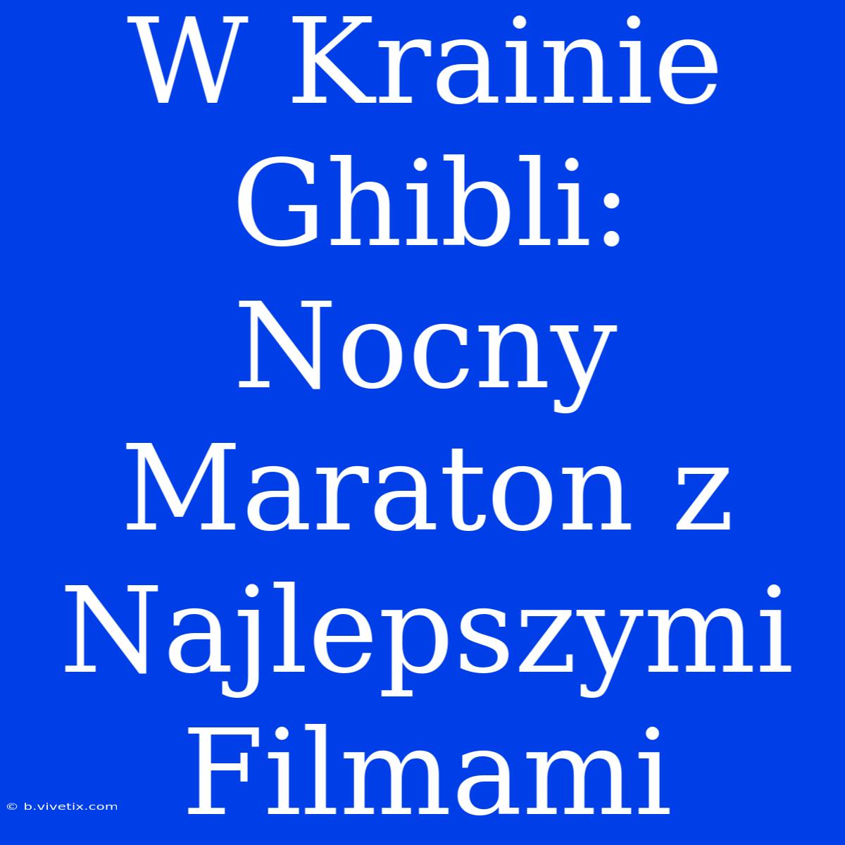 W Krainie Ghibli: Nocny Maraton Z Najlepszymi Filmami