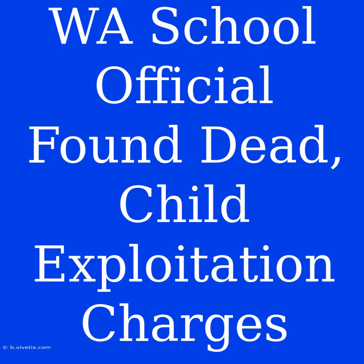 WA School Official Found Dead, Child Exploitation Charges 