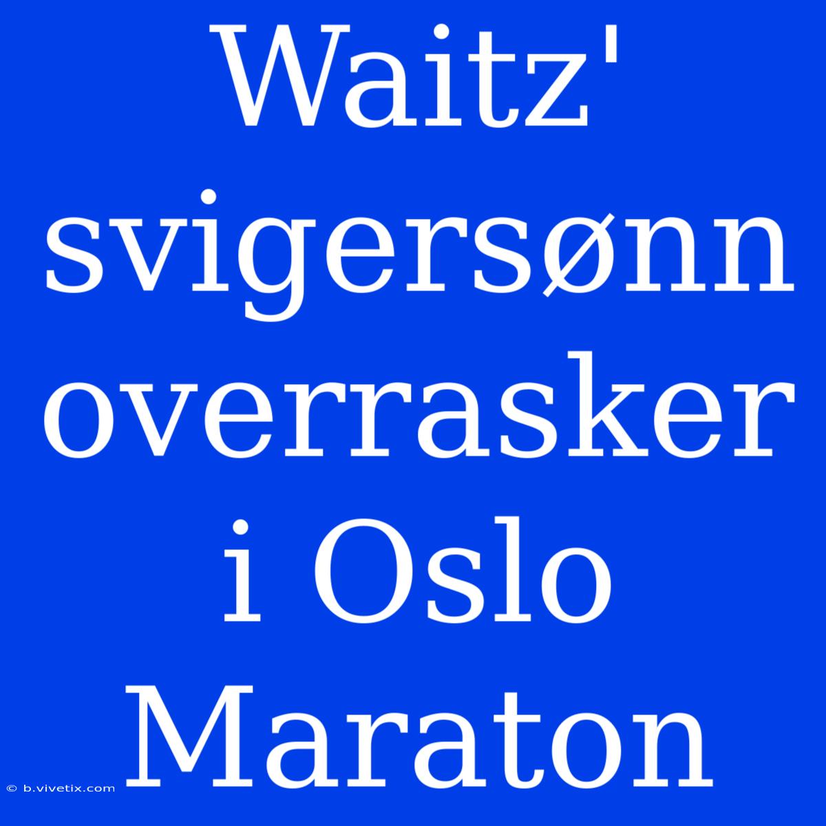 Waitz' Svigersønn Overrasker I Oslo Maraton