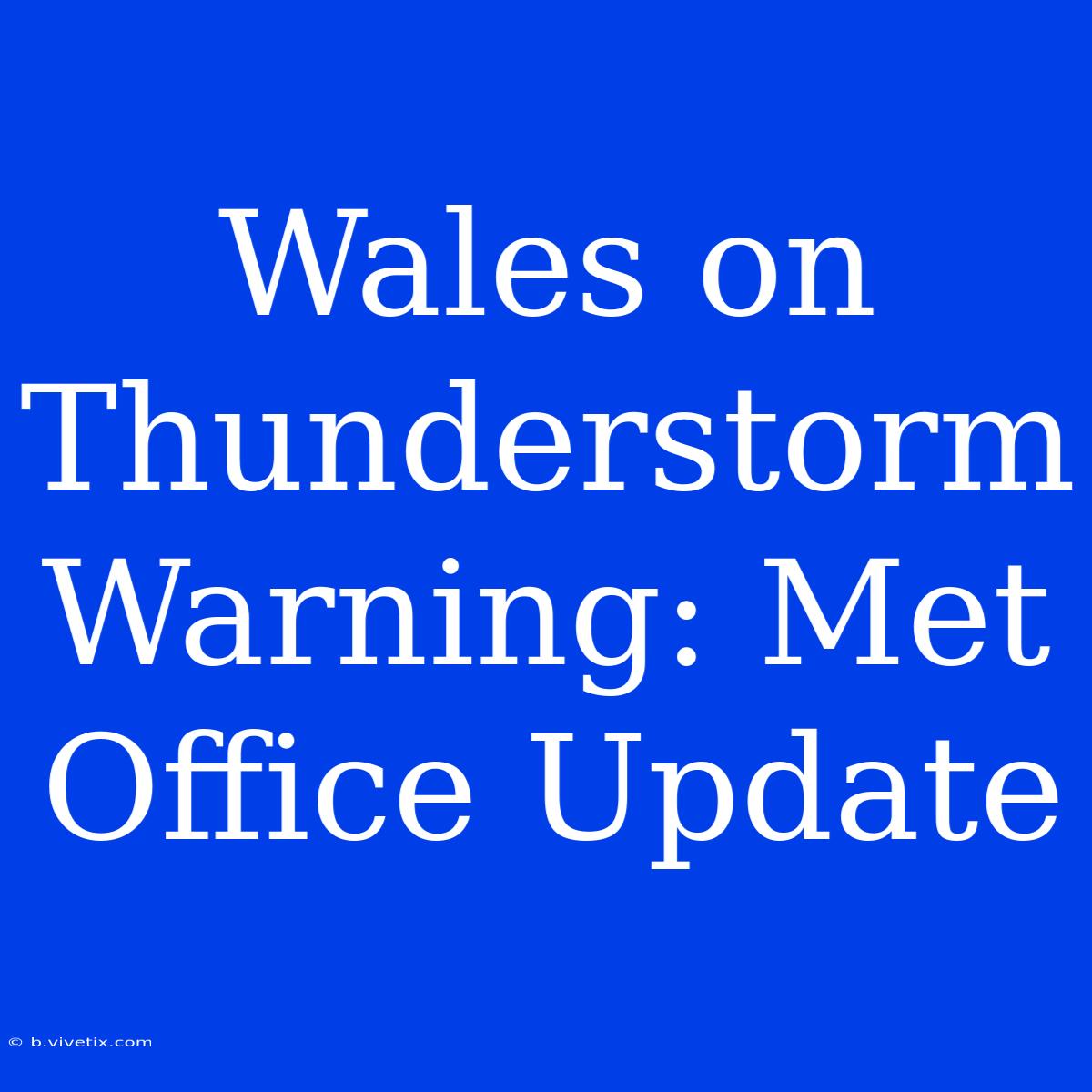 Wales On Thunderstorm Warning: Met Office Update 