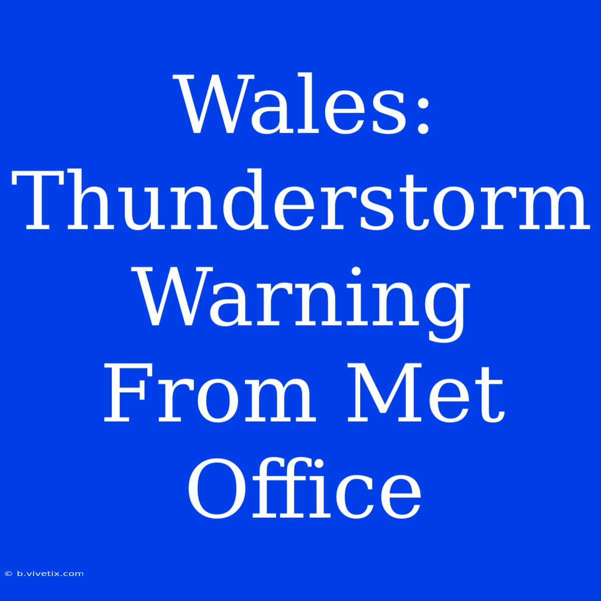 Wales: Thunderstorm Warning From Met Office