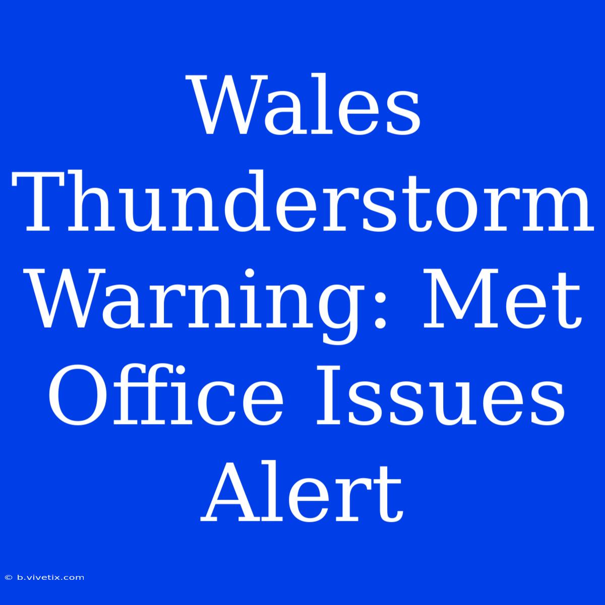 Wales Thunderstorm Warning: Met Office Issues Alert