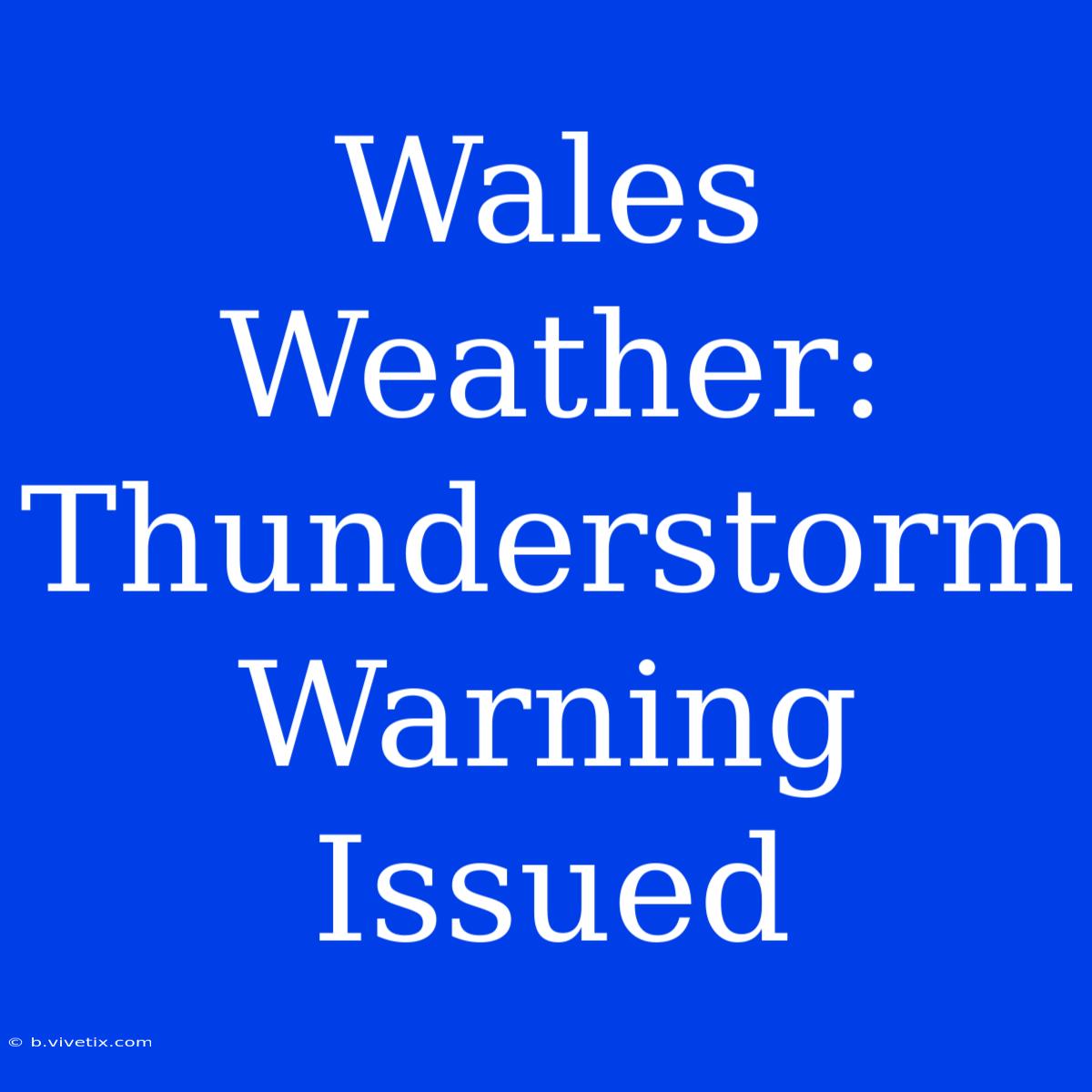 Wales Weather: Thunderstorm Warning Issued 