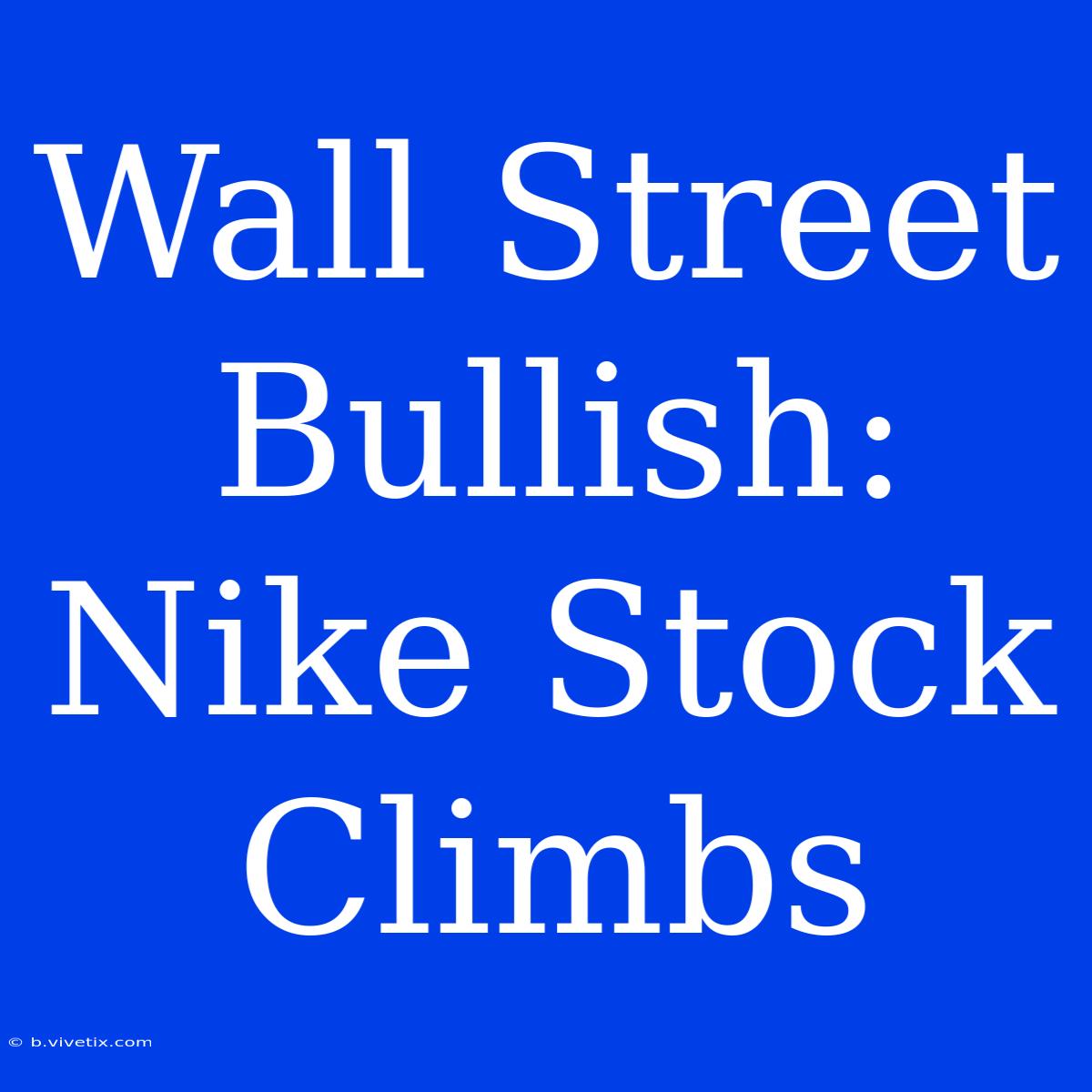 Wall Street Bullish: Nike Stock Climbs