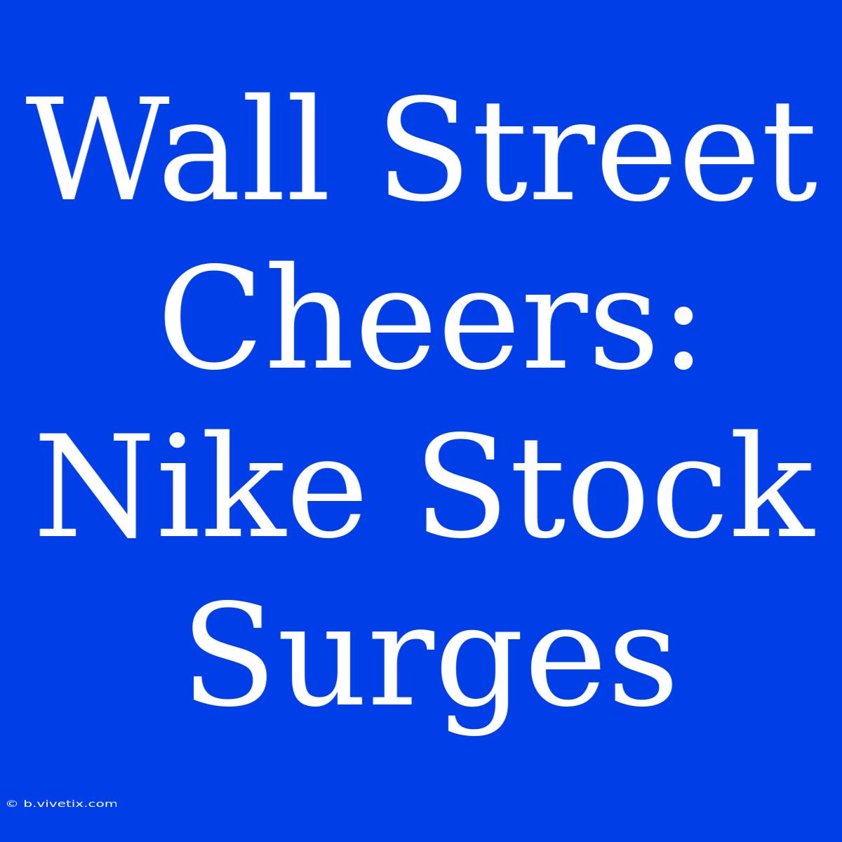 Wall Street Cheers: Nike Stock Surges