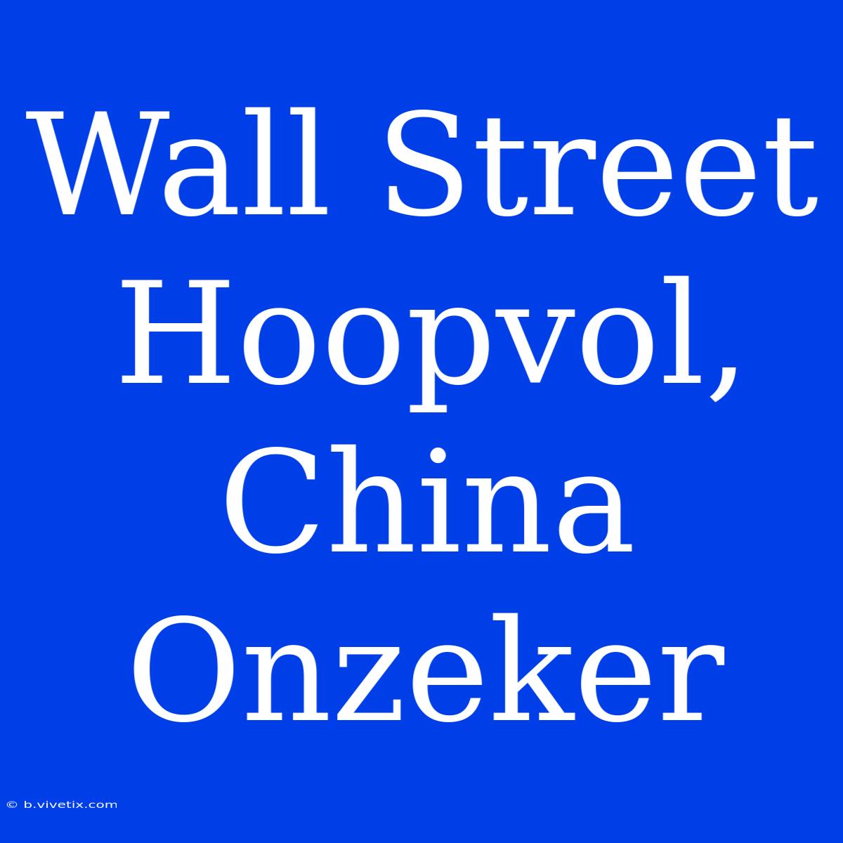 Wall Street Hoopvol, China Onzeker