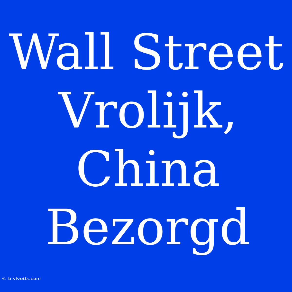 Wall Street Vrolijk, China Bezorgd