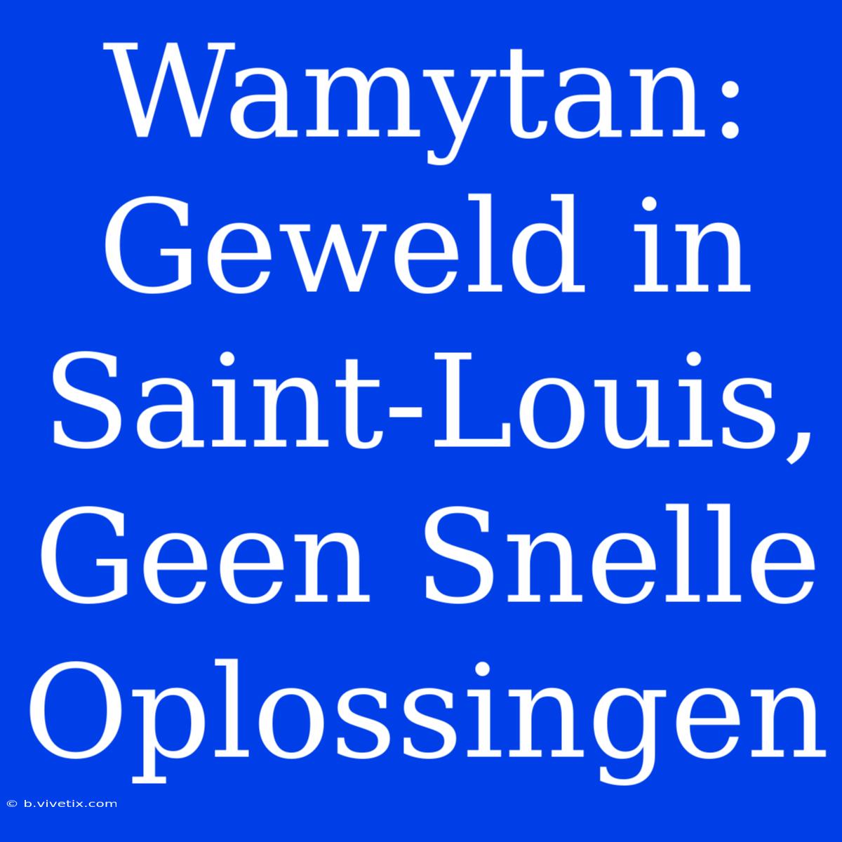 Wamytan: Geweld In Saint-Louis, Geen Snelle Oplossingen