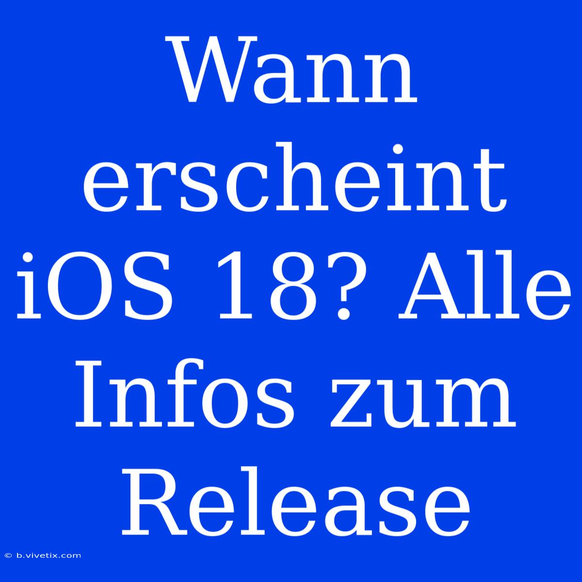 Wann Erscheint IOS 18? Alle Infos Zum Release