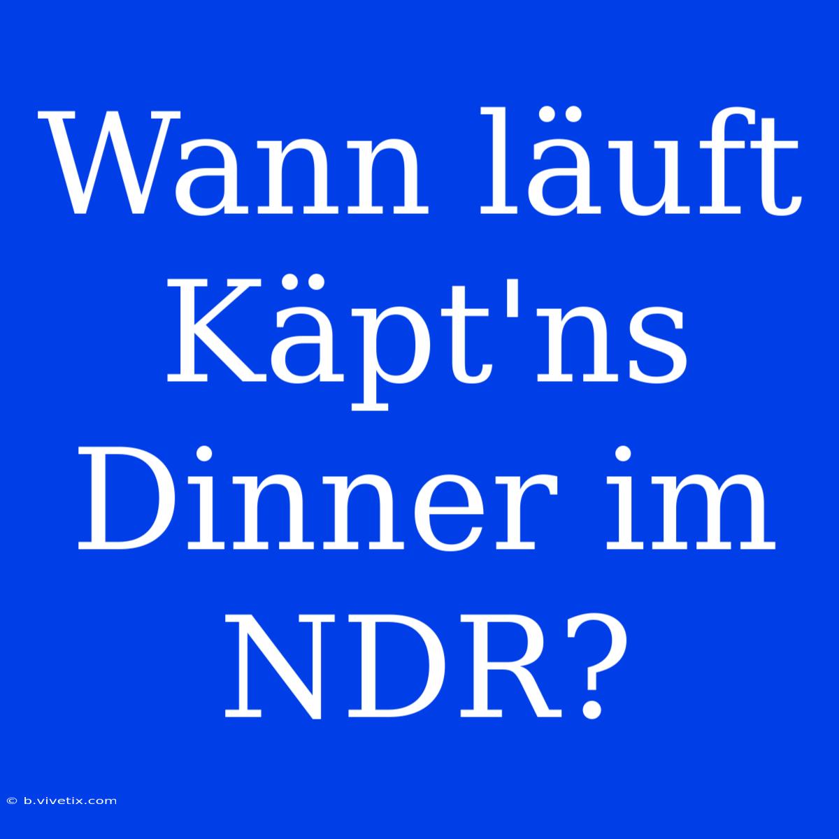 Wann Läuft Käpt'ns Dinner Im NDR?