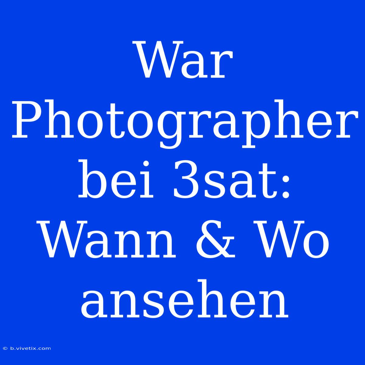 War Photographer Bei 3sat: Wann & Wo Ansehen