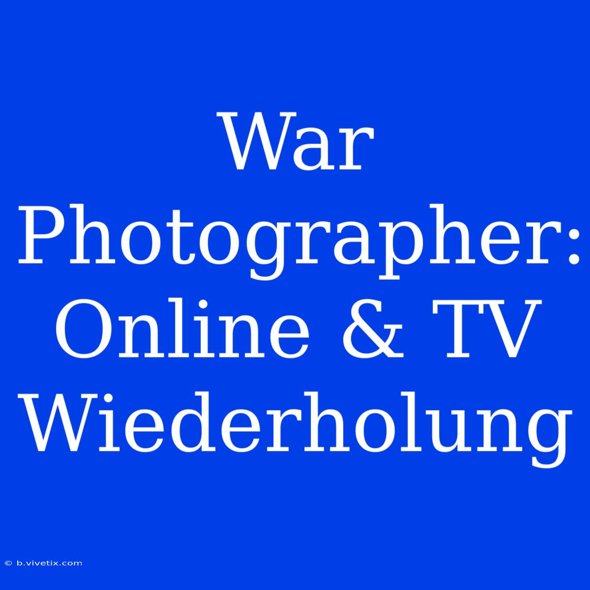 War Photographer: Online & TV Wiederholung