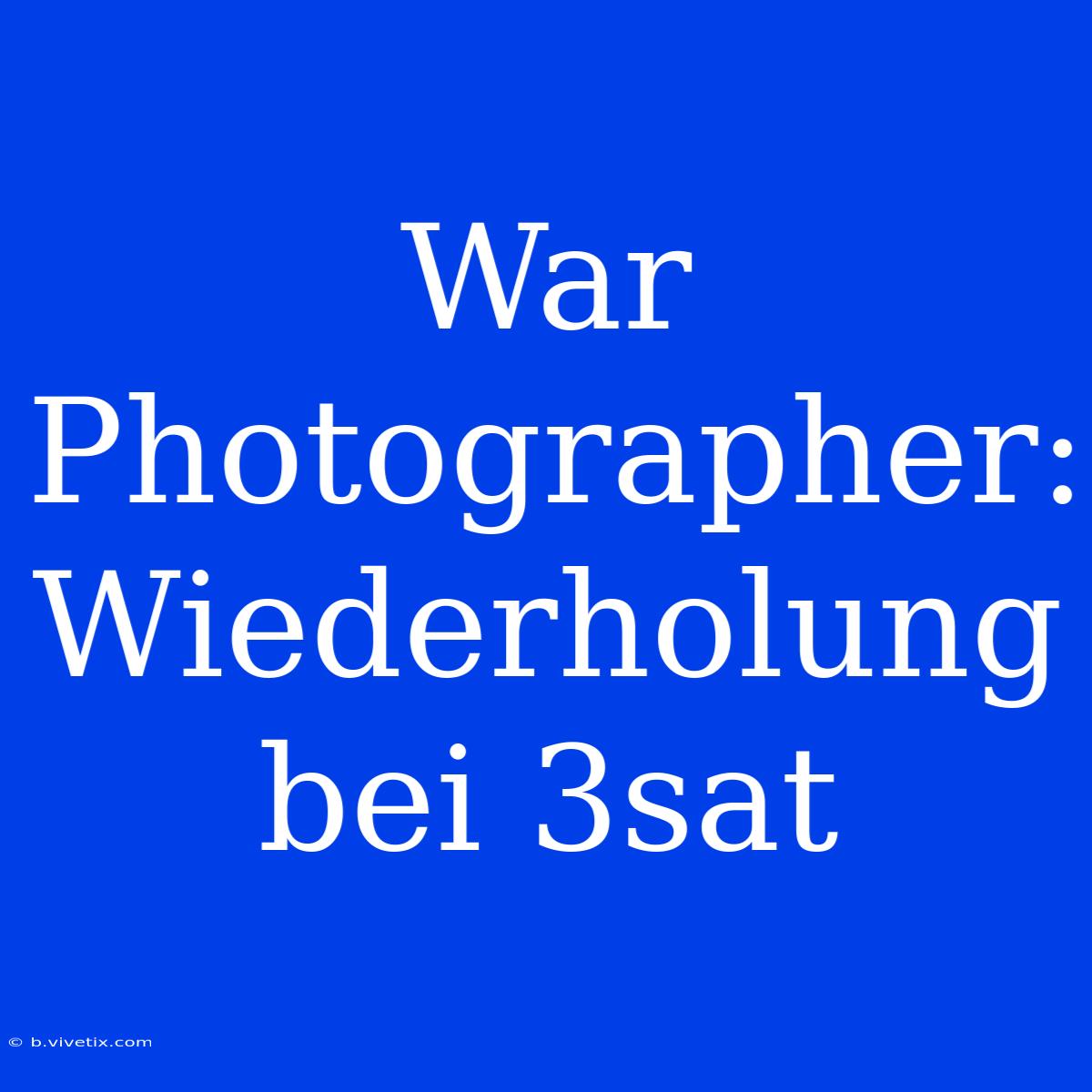 War Photographer: Wiederholung Bei 3sat