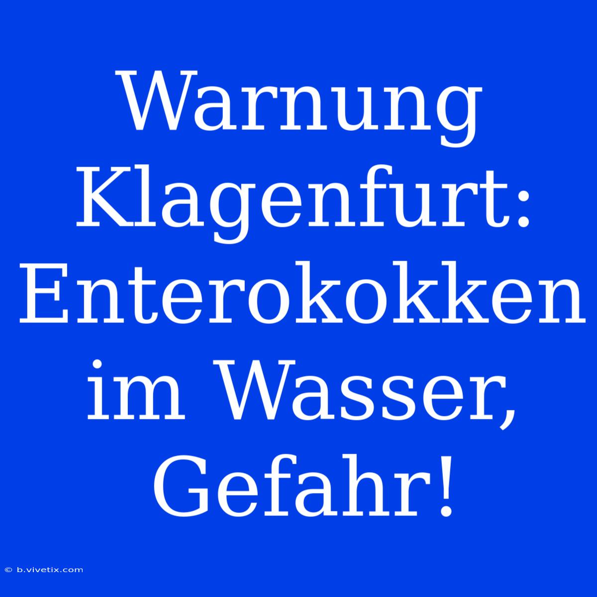 Warnung Klagenfurt: Enterokokken Im Wasser, Gefahr!