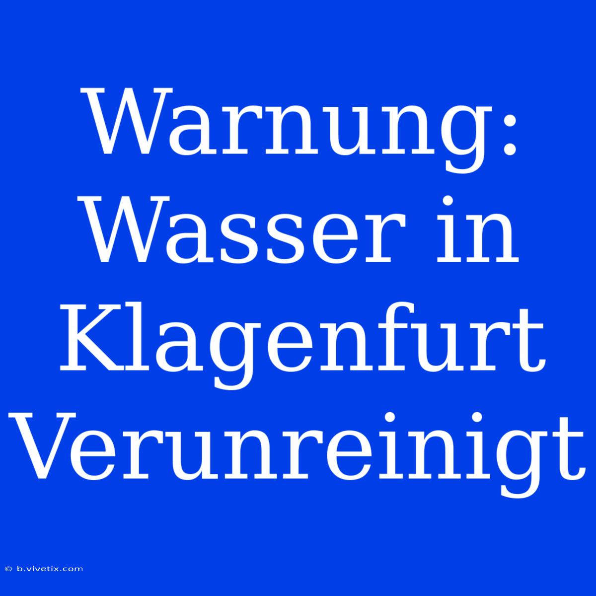 Warnung: Wasser In Klagenfurt Verunreinigt