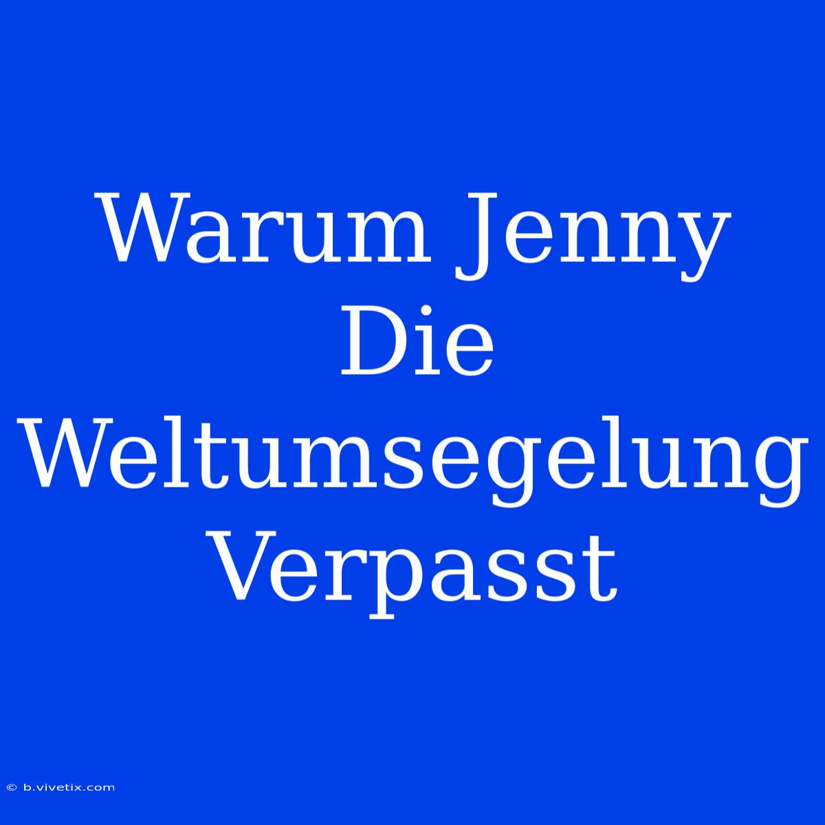 Warum Jenny Die Weltumsegelung Verpasst