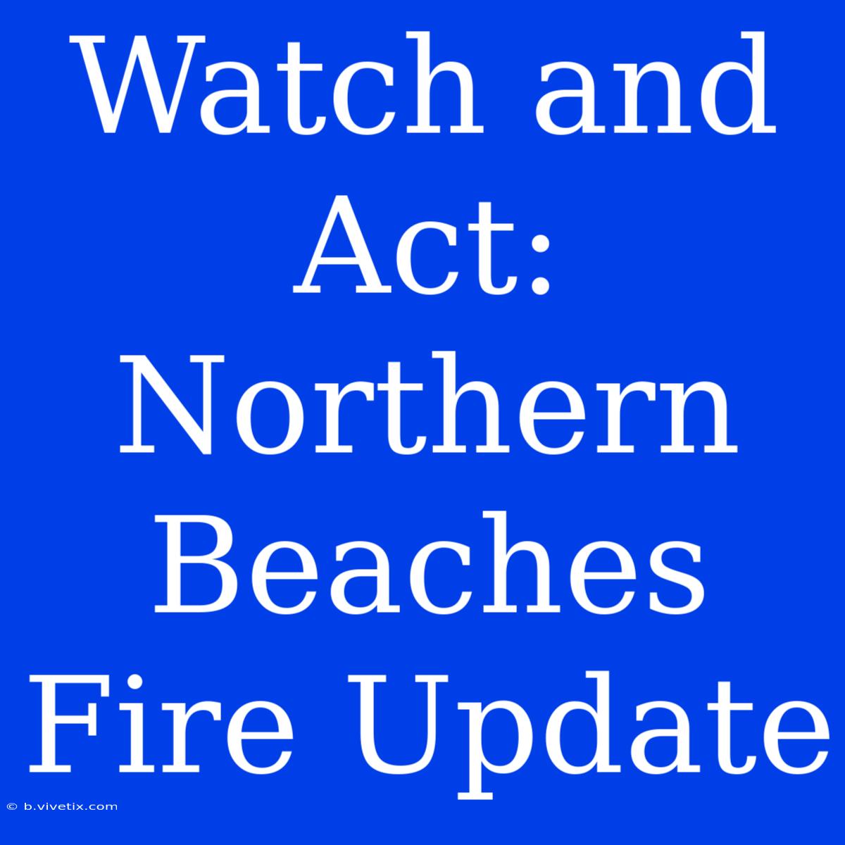 Watch And Act: Northern Beaches Fire Update