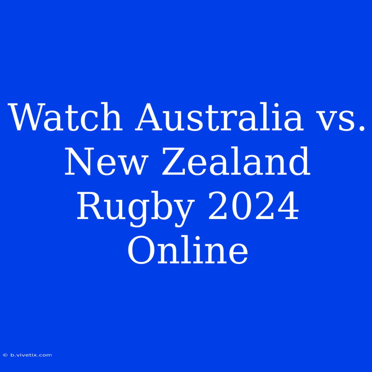 Watch Australia Vs. New Zealand Rugby 2024 Online