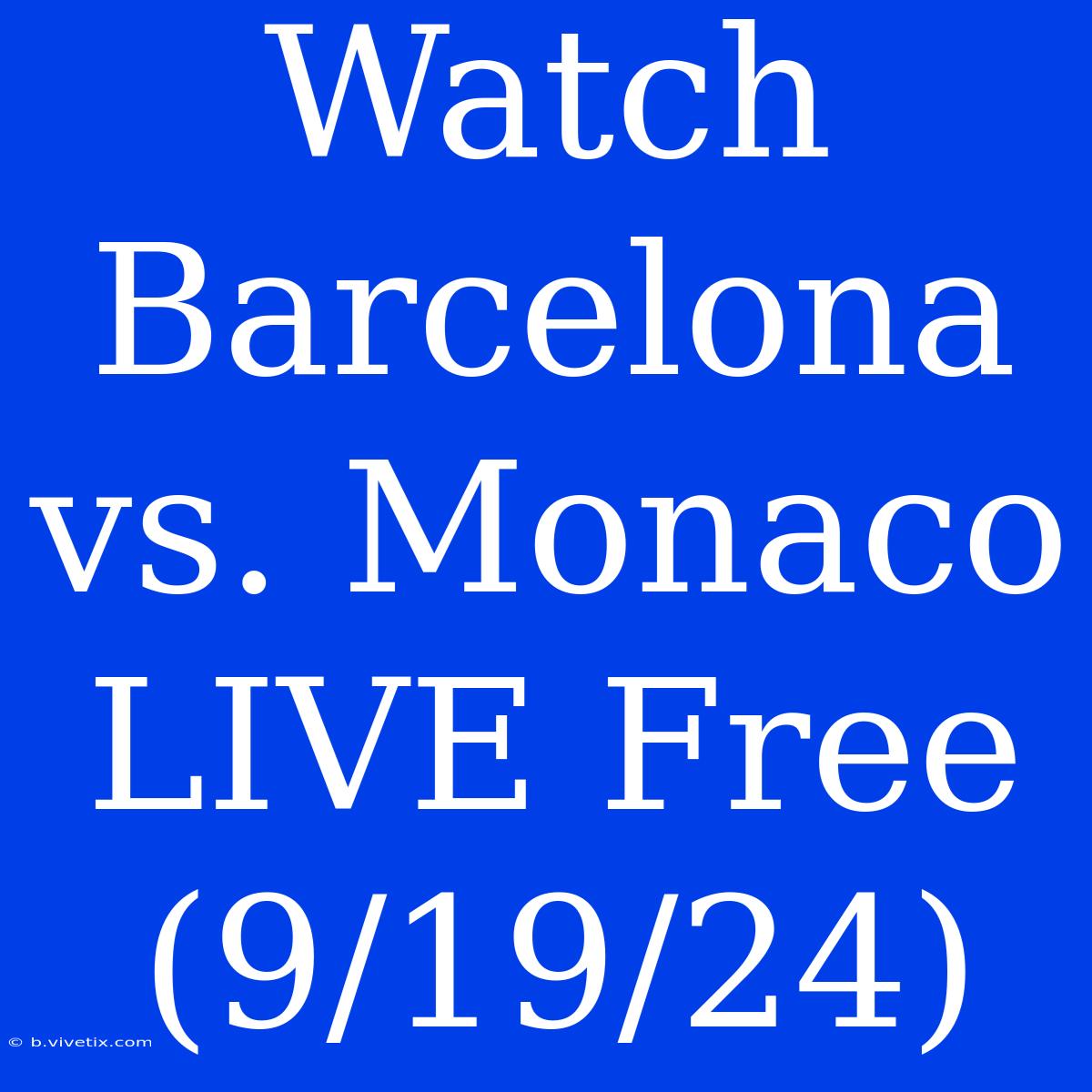 Watch Barcelona Vs. Monaco LIVE Free (9/19/24)