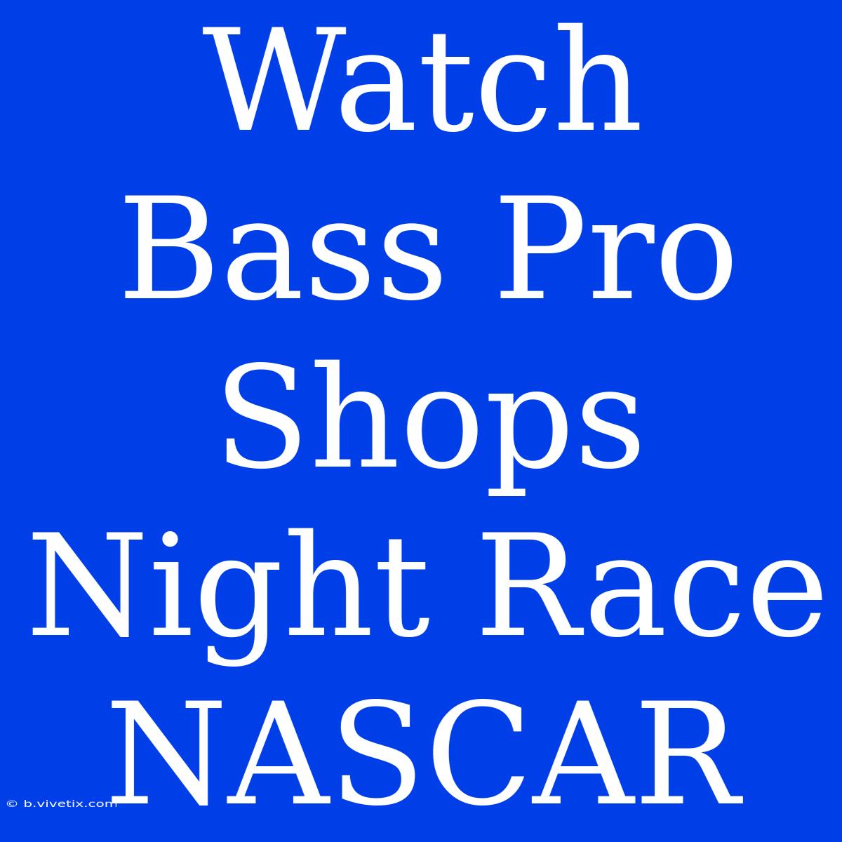 Watch Bass Pro Shops Night Race NASCAR