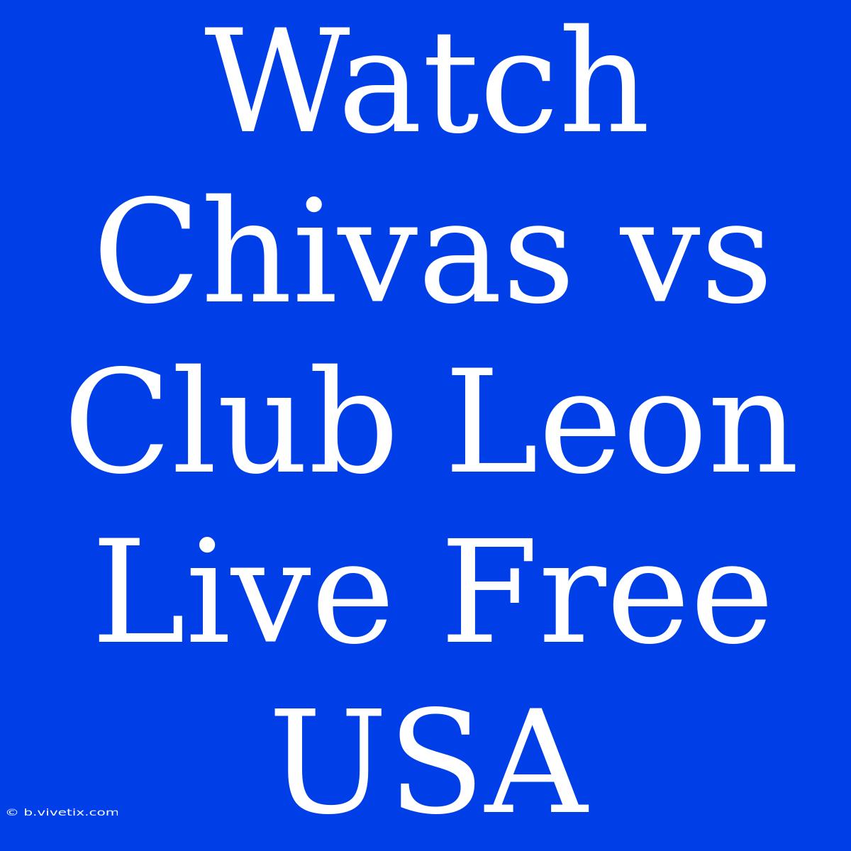 Watch Chivas Vs Club Leon Live Free USA