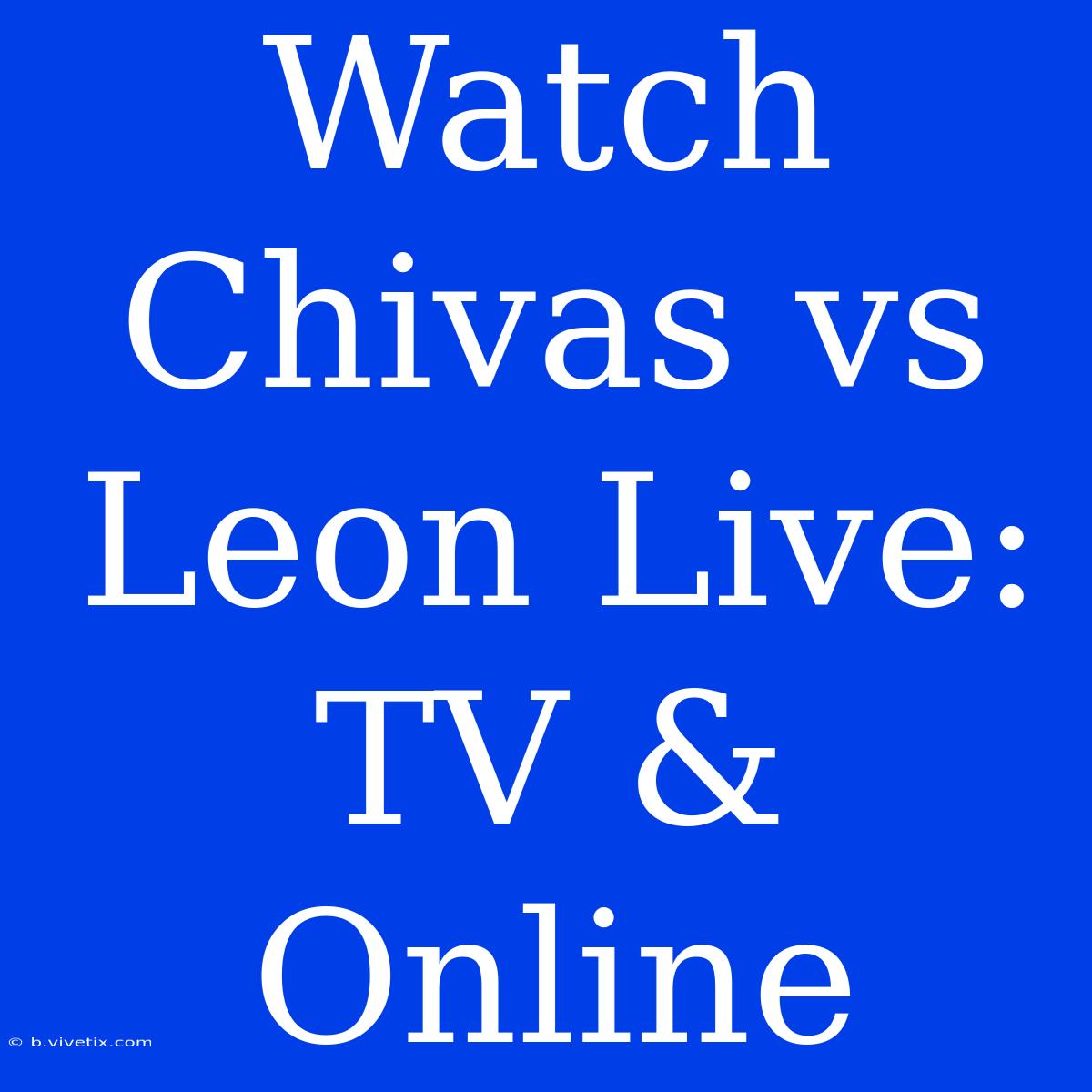 Watch Chivas Vs Leon Live: TV & Online