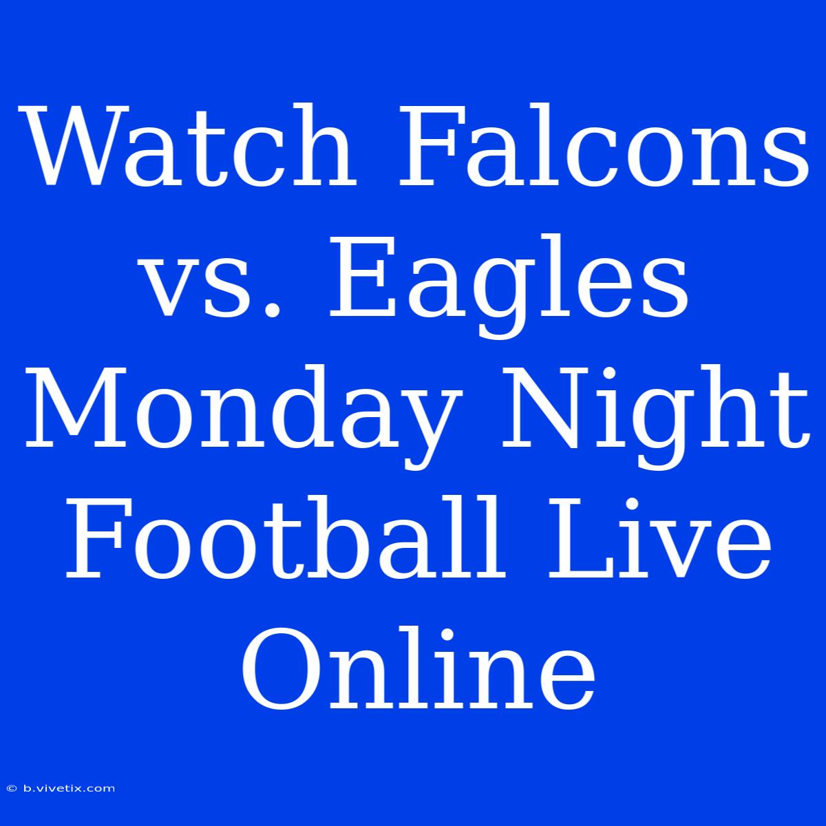 Watch Falcons Vs. Eagles Monday Night Football Live Online