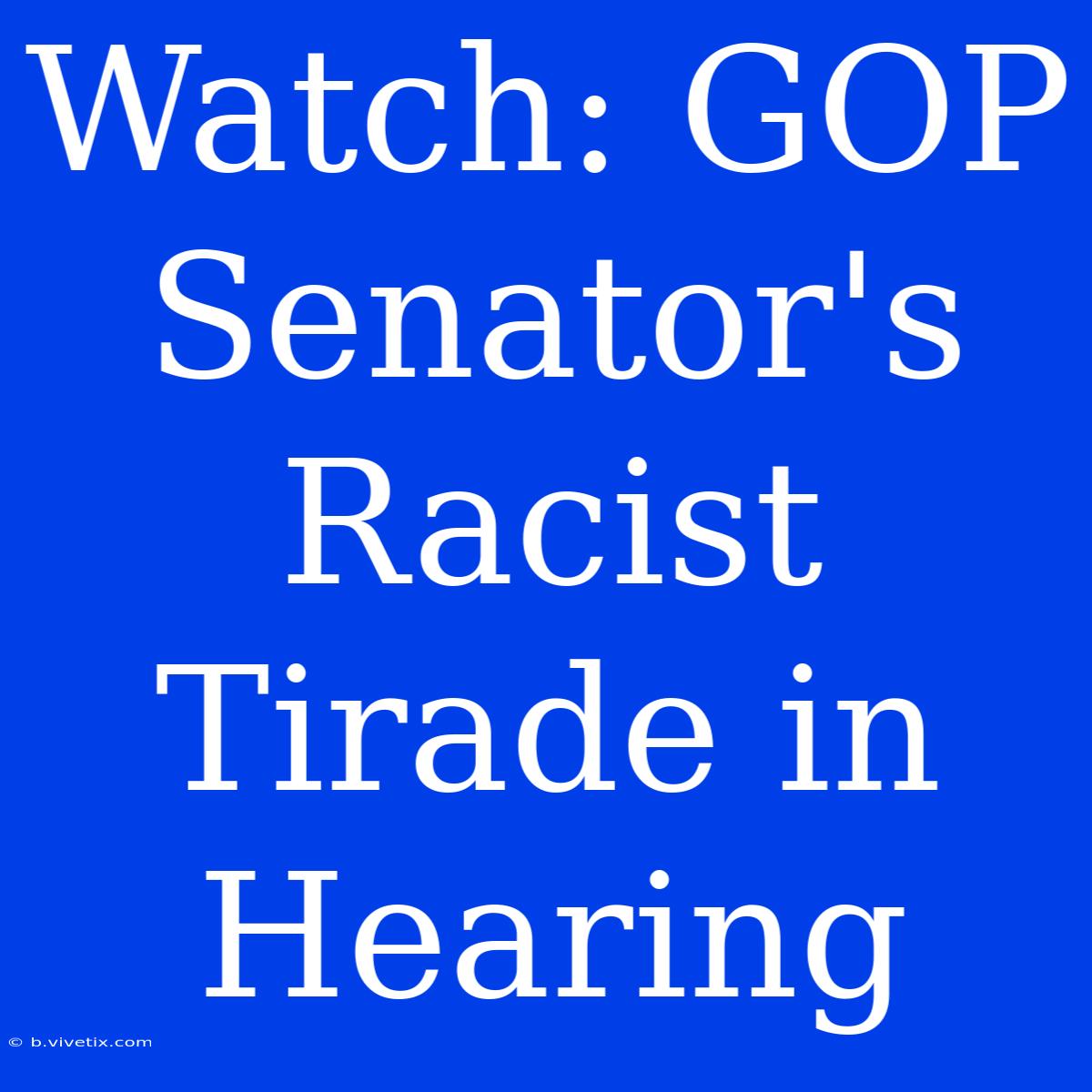 Watch: GOP Senator's Racist Tirade In Hearing