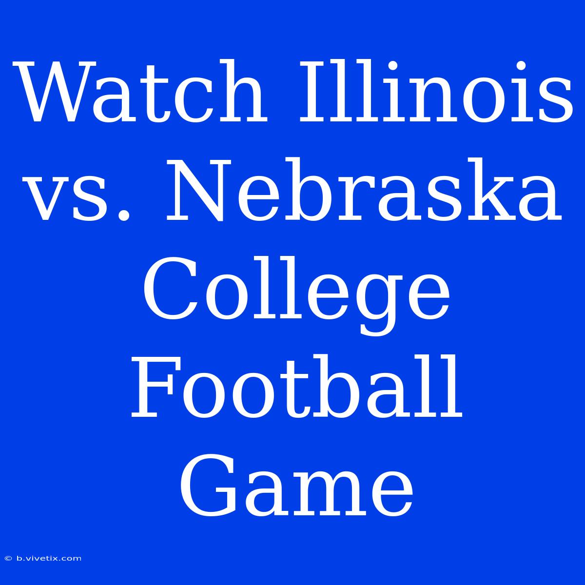 Watch Illinois Vs. Nebraska College Football Game