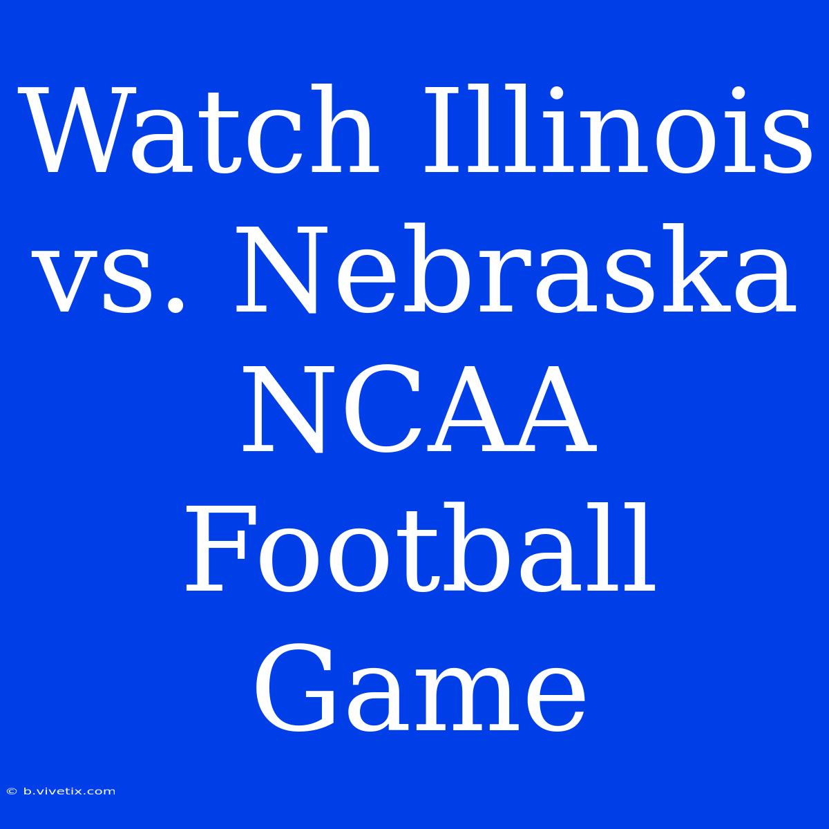 Watch Illinois Vs. Nebraska NCAA Football Game