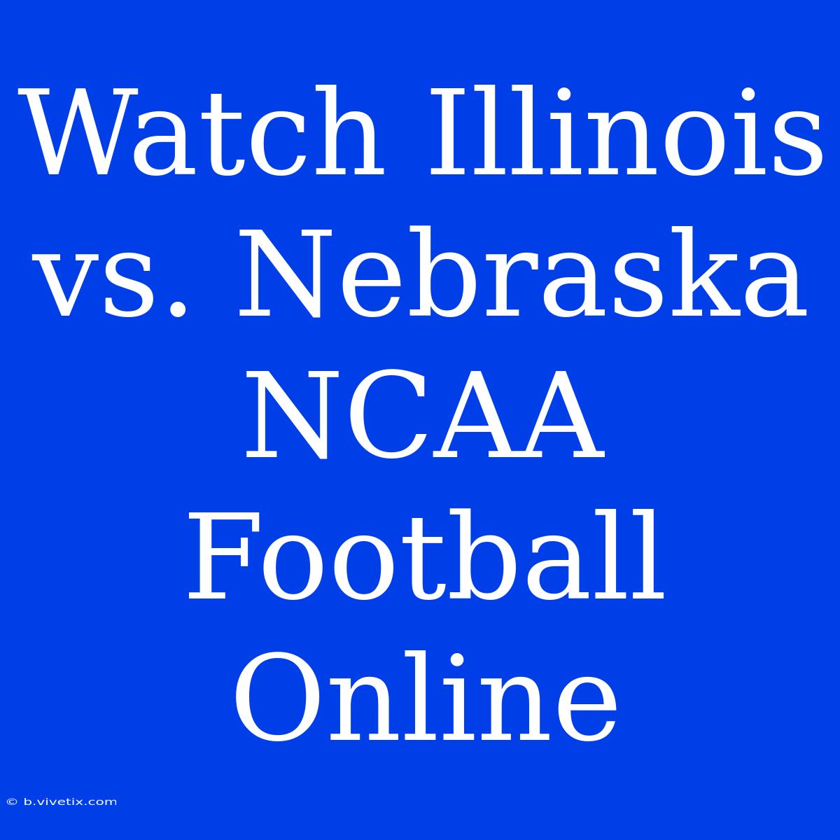 Watch Illinois Vs. Nebraska NCAA Football Online