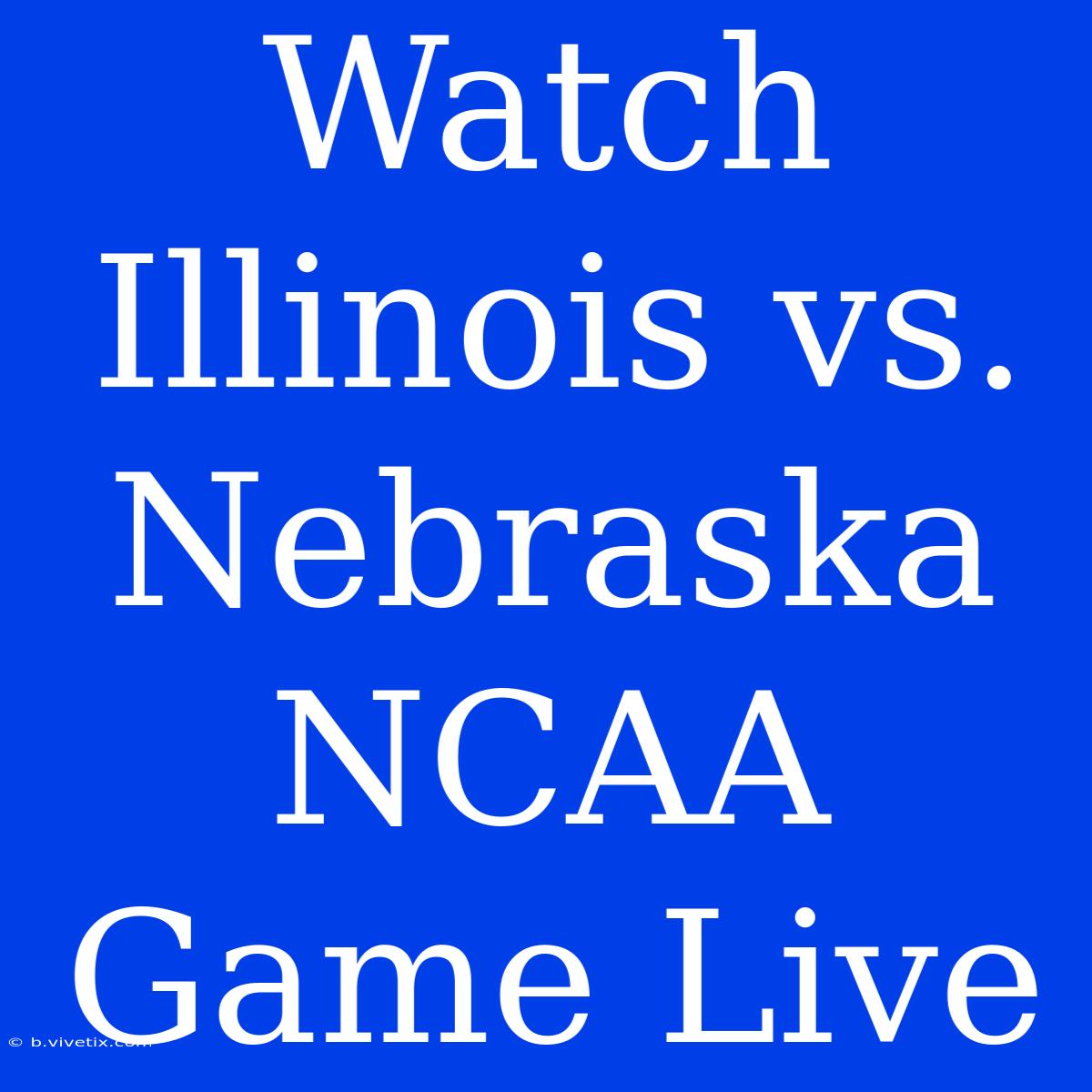 Watch Illinois Vs. Nebraska NCAA Game Live