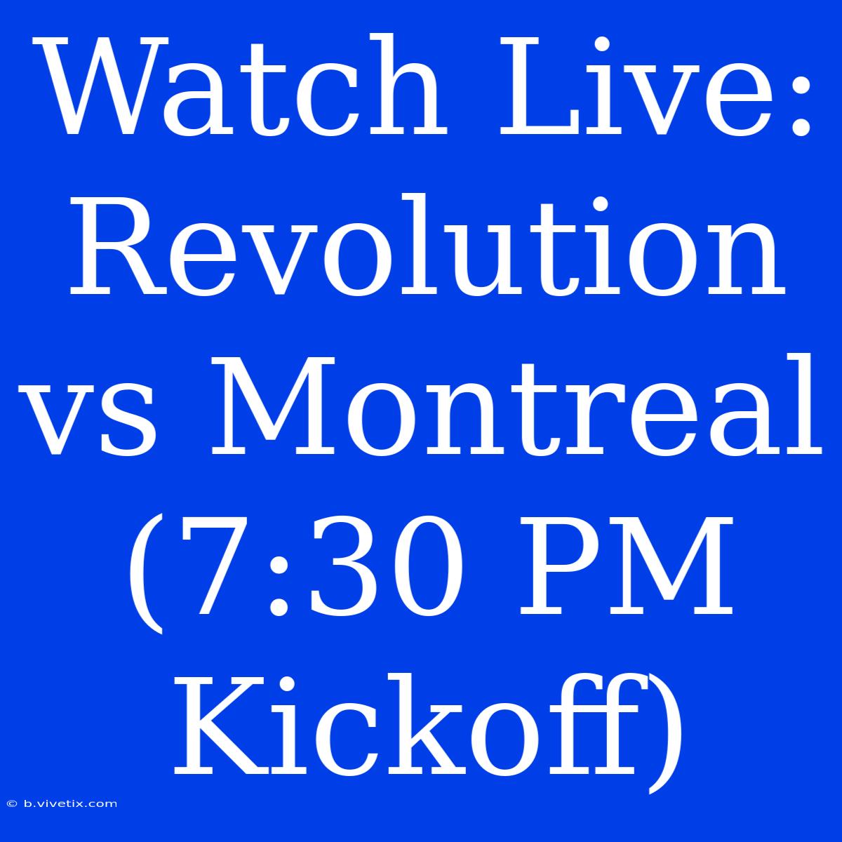 Watch Live: Revolution Vs Montreal (7:30 PM Kickoff) 