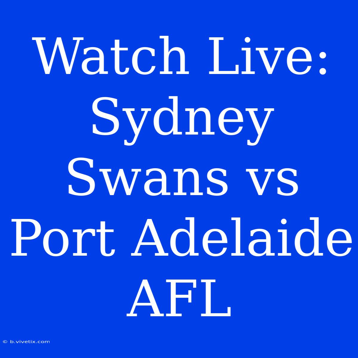 Watch Live: Sydney Swans Vs Port Adelaide AFL