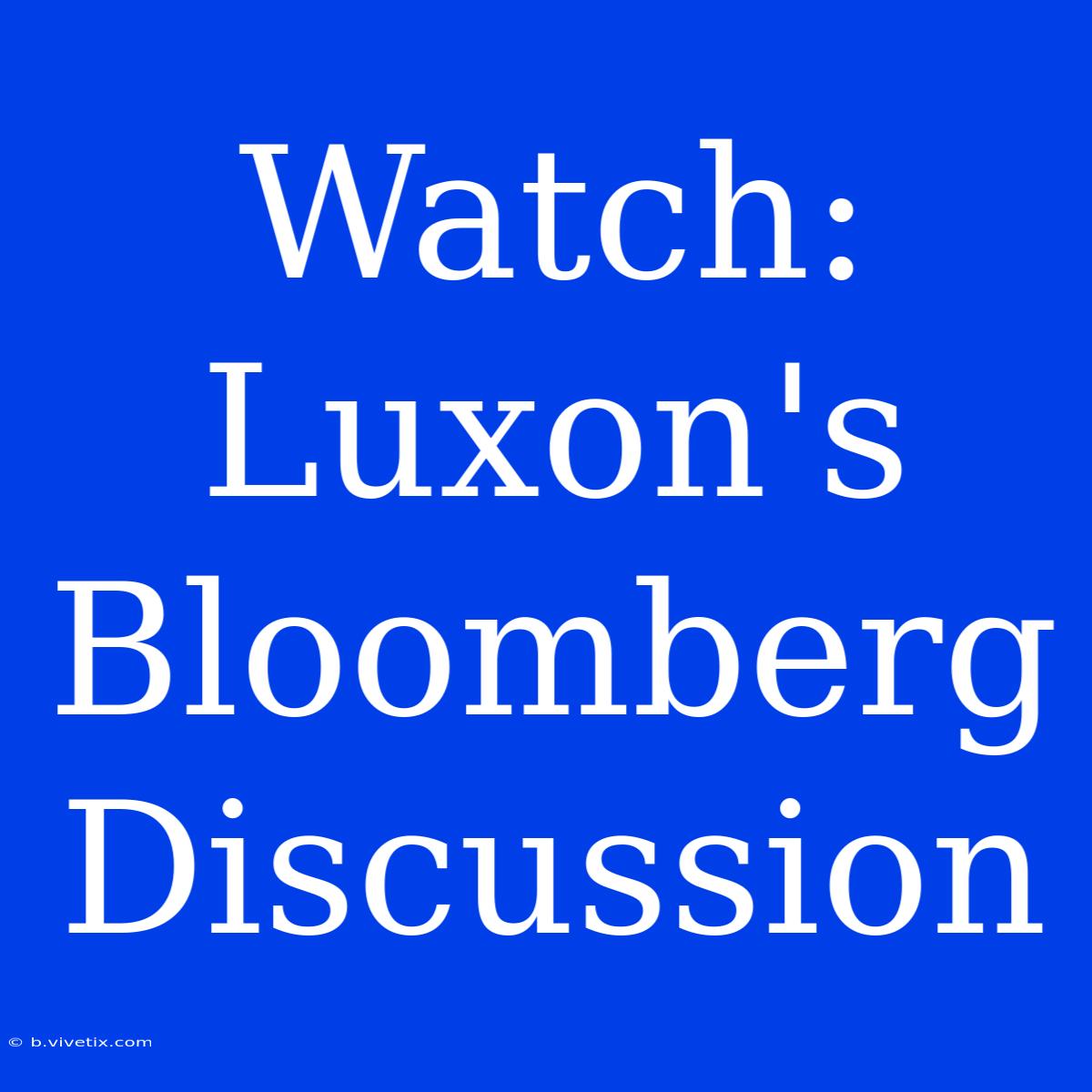 Watch: Luxon's Bloomberg Discussion 