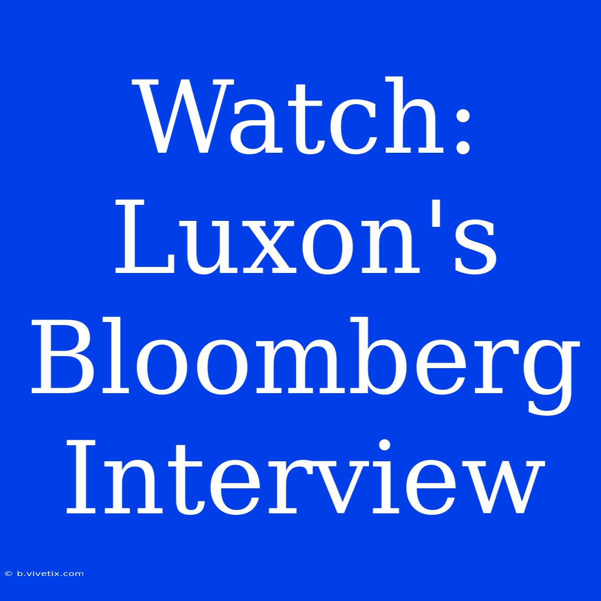 Watch: Luxon's Bloomberg Interview