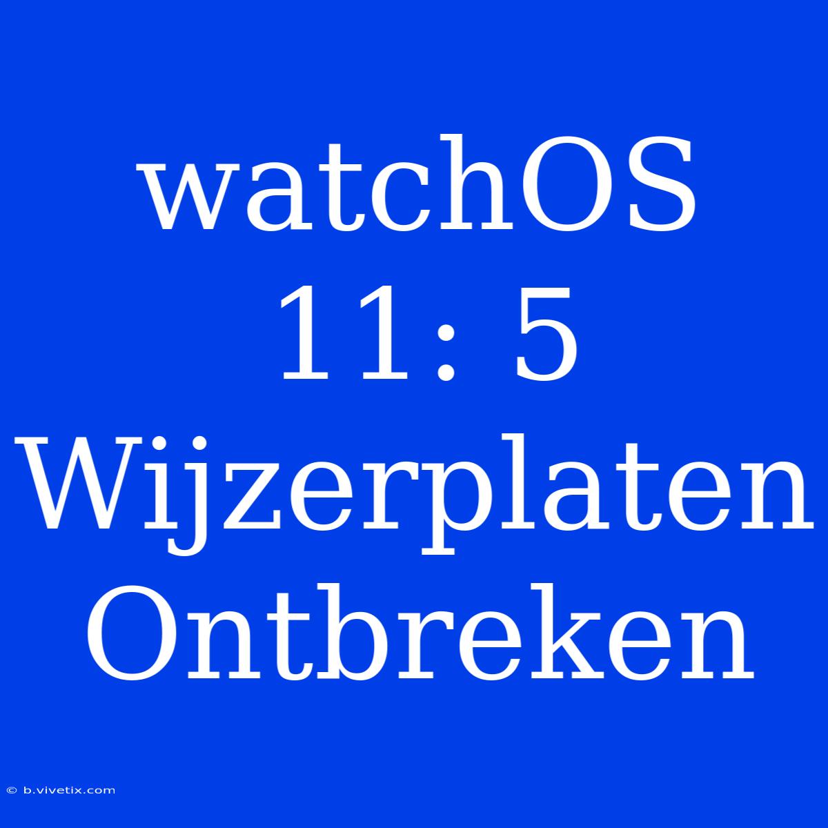 WatchOS 11: 5 Wijzerplaten Ontbreken