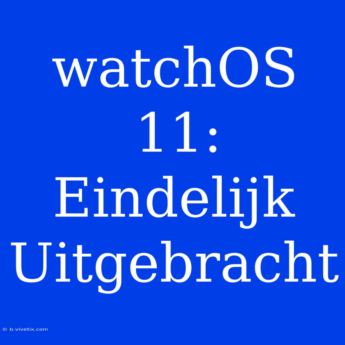 WatchOS 11: Eindelijk Uitgebracht